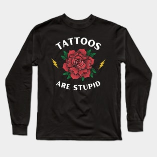 Tattoos are Stupid - Funny Ink - Sarcastic Tattoo Long Sleeve T-Shirt